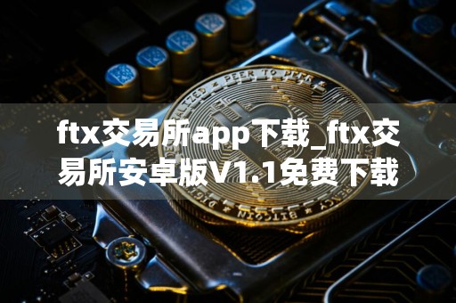 ftx交易所app下载_ftx交易所安卓版V1.1免费下载手机版