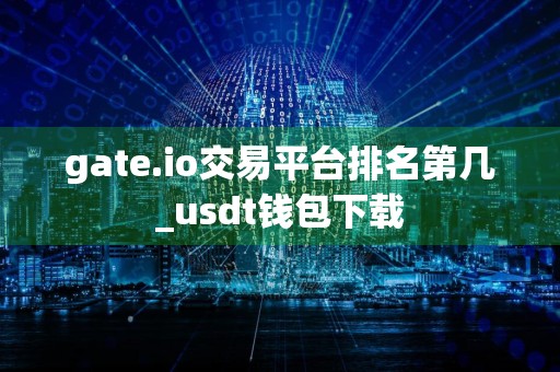 gate.io交易平台排名第几_usdt钱包下载