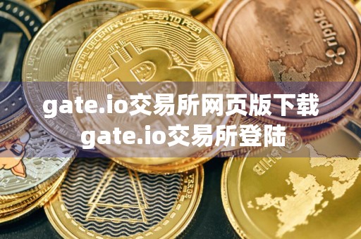 gate.io交易所网页版下载 gate.io交易所登陆