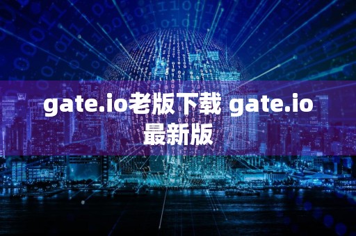 gate.io老版下载 gate.io最新版