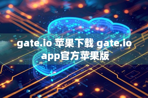 gate.io 苹果下载 gate.io app官方苹果版