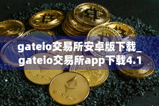 gateio交易所安卓版下载_gateio交易所app下载4.1版本