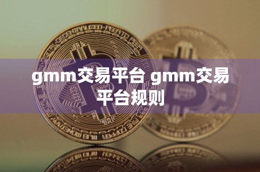 gmm交易平台 gmm交易平台规则