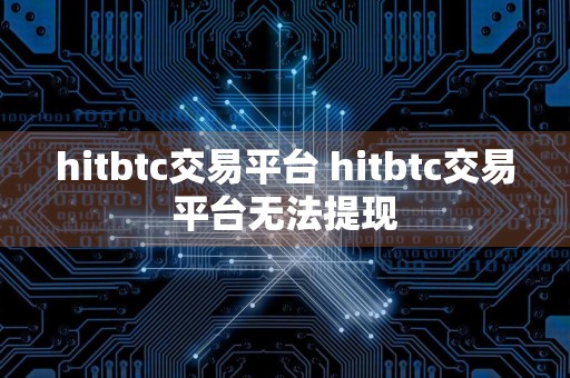 hitbtc交易平台 hitbtc交易平台无法提现