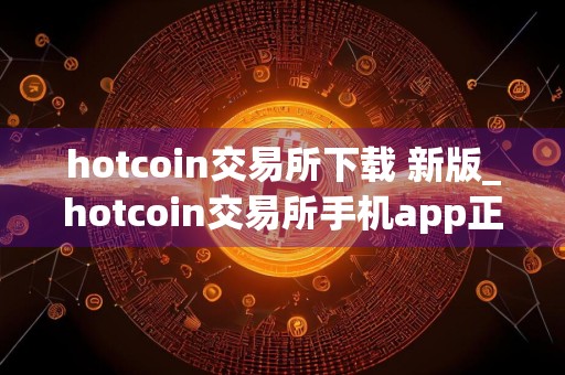 hotcoin交易所下载 新版_hotcoin交易所手机app正式版v3.8.6