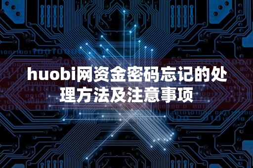 huobi网资金密码忘记的处理方法及注意事项