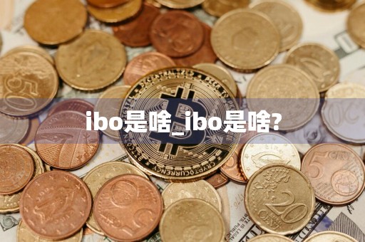 ibo是啥_ibo是啥?