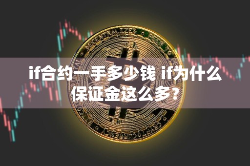 if合约一手多少钱 if为什么保证金这么多？