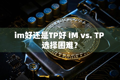im好还是TP好 IM vs. TP 选择困难？