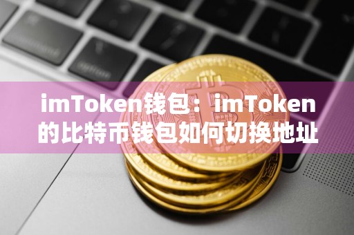imToken钱包：imToken的比特币钱包如何切换地址类型？