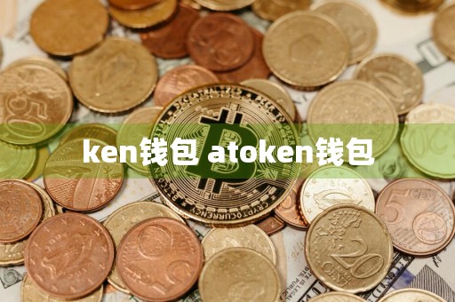 ken钱包 atoken钱包