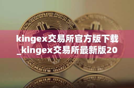 kingex交易所官方版下载_kingex交易所最新版2024下载v3.4.1安卓版