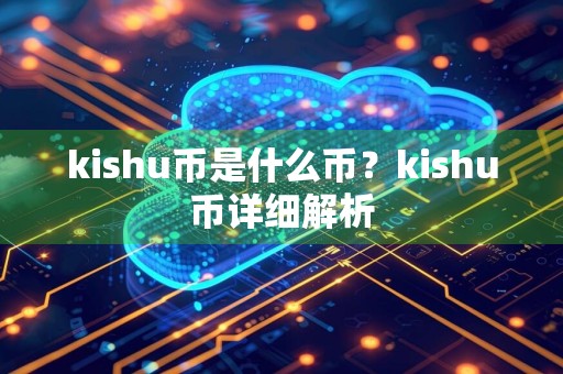 kishu币是什么币？kishu币详细解析