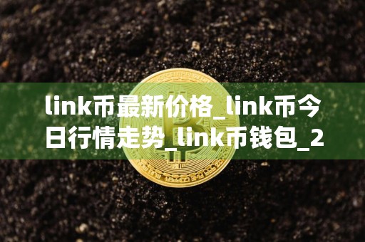 link币最新价格_link币今日行情走势_link币钱包_20240725