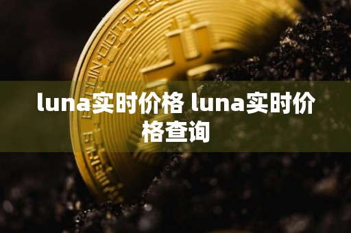 luna实时价格 luna实时价格查询