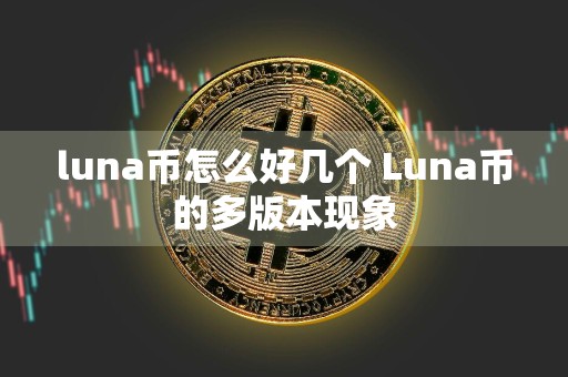luna币怎么好几个 Luna币的多版本现象