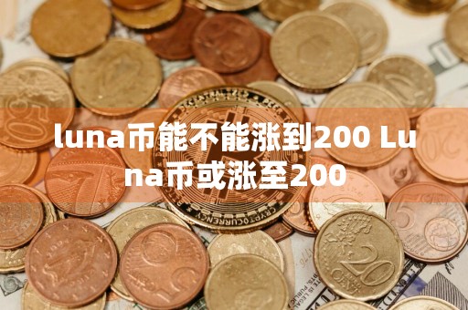 luna币能不能涨到200 Luna币或涨至200