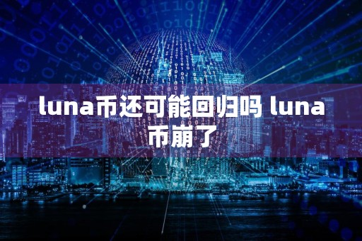 luna币还可能回归吗 luna币崩了