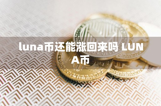 luna币还能涨回来吗 LUNA币