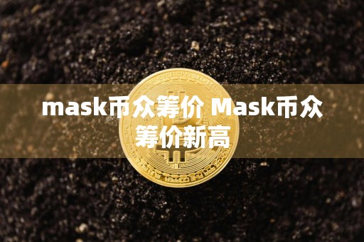 mask币众筹价 Mask币众筹价新高