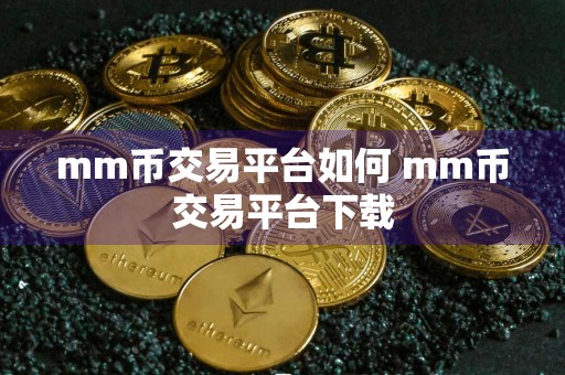 mm币交易平台如何 mm币交易平台下载