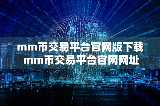 mm币交易平台官网版下载 mm币交易平台官网网址