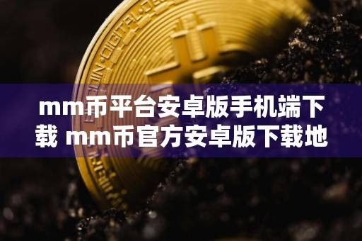 mm币平台安卓版手机端下载 mm币官方安卓版下载地址