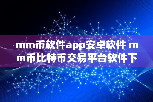 mm币软件app安卓软件 mm币比特币交易平台软件下载