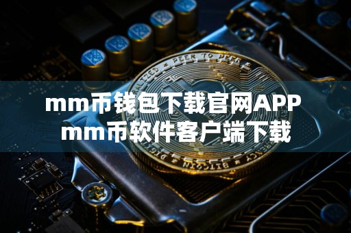 mm币钱包下载官网APP mm币软件客户端下载