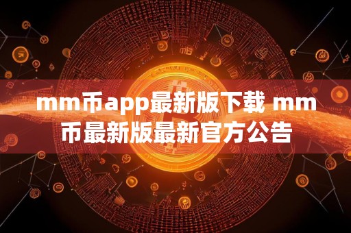 mm币app最新版下载 mm币最新版最新官方公告