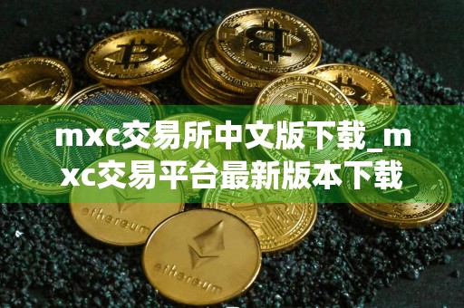 mxc交易所中文版下载_mxc交易平台最新版本下载