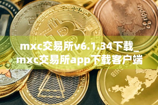 mxc交易所v6.1.34下载_mxc交易所app下载客户端