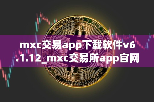 mxc交易app下载软件v6.1.12_mxc交易所app官网地址