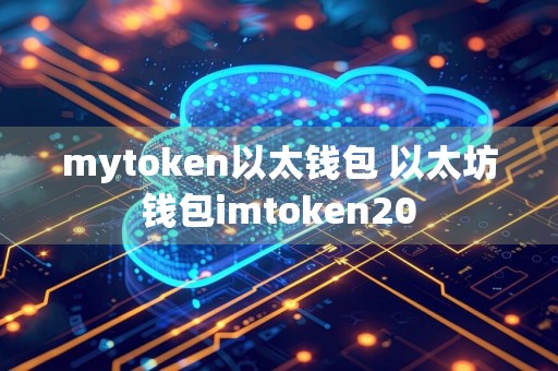 mytoken以太钱包 以太坊钱包imtoken20