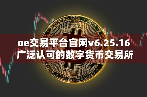 oe交易平台官网v6.25.16 广泛认可的数字货币交易所