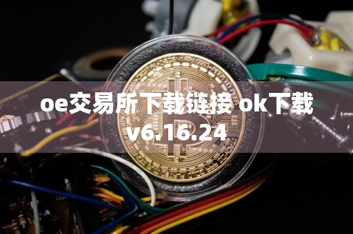 oe交易所下载链接 ok下载v6.16.24