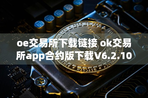 oe交易所下载链接 ok交易所app合约版下载V6.2.10