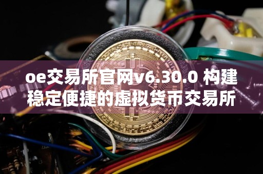 oe交易所官网v6.30.0 构建稳定便捷的虚拟货币交易所
