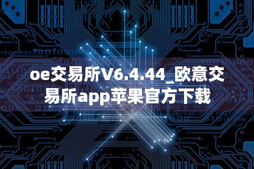 oe交易所V6.4.44_欧意交易所app苹果官方下载