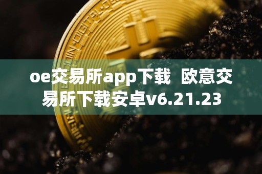 oe交易所app下载欧意交易所下载安卓v6.21.23