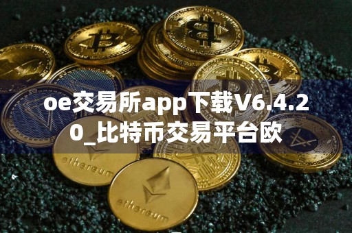 oe交易所app下载V6.4.20_比特币交易平台欧