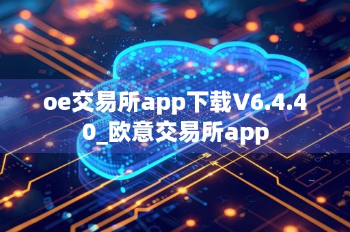 oe交易所app下载V6.4.40_欧意交易所app
