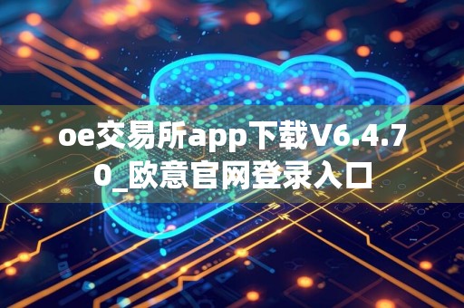 oe交易所app下载V6.4.70_欧意官网登录入口