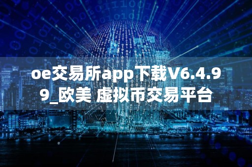 oe交易所app下载V6.4.99_欧美 虚拟币交易平台
