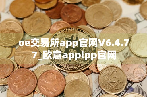 oe交易所app官网V6.4.77_欧意applpp官网