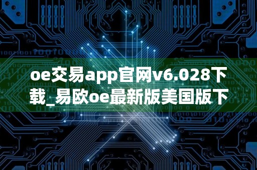 oe交易app官网v6.028下载_易欧oe最新版美国版下载链接