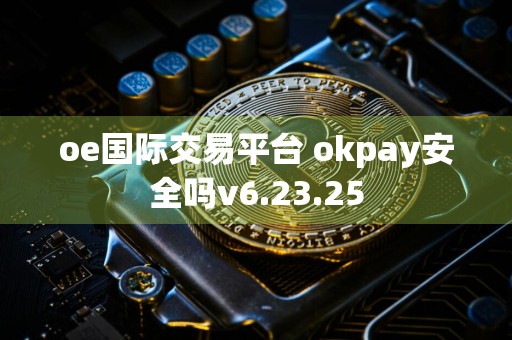 oe国际交易平台 okpay安全吗v6.23.25