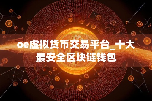 oe虚拟货币交易平台_十大最安全区块链钱包