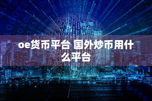 oe货币平台 国外炒币用什么平台