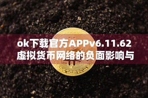 ok下载官方APPv6.11.62 虚拟货币网络的负面影响与应对之道